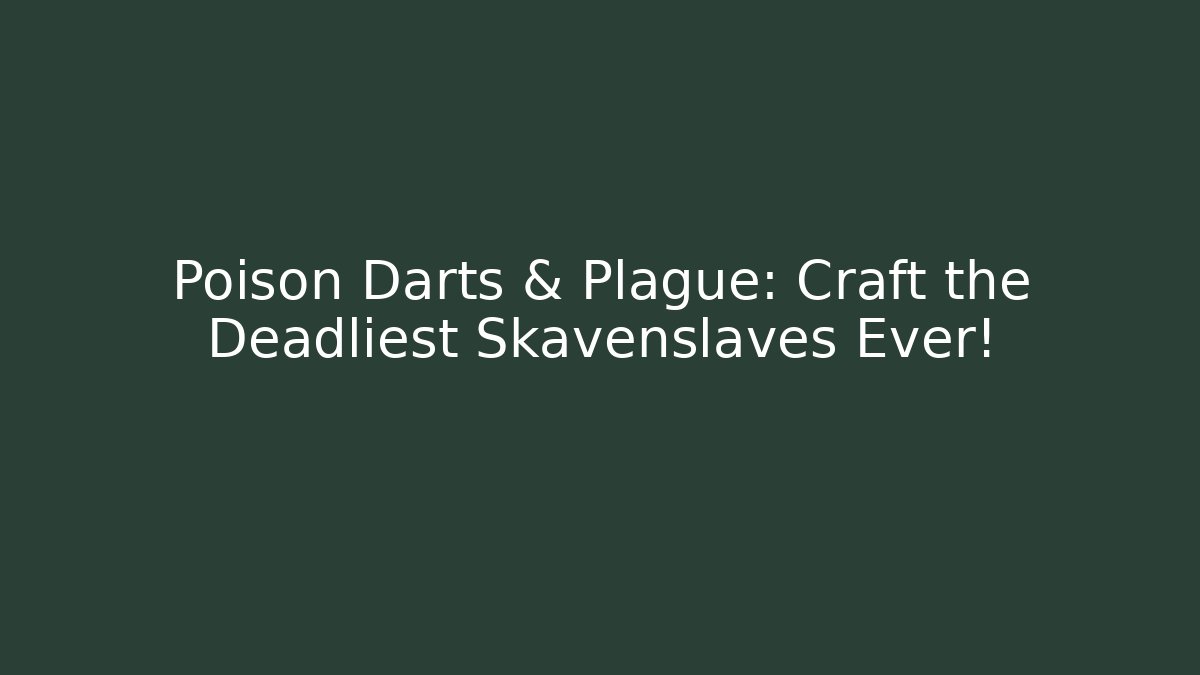 Poison Darts & Plague: Craft the Deadliest Skavenslaves Ever!