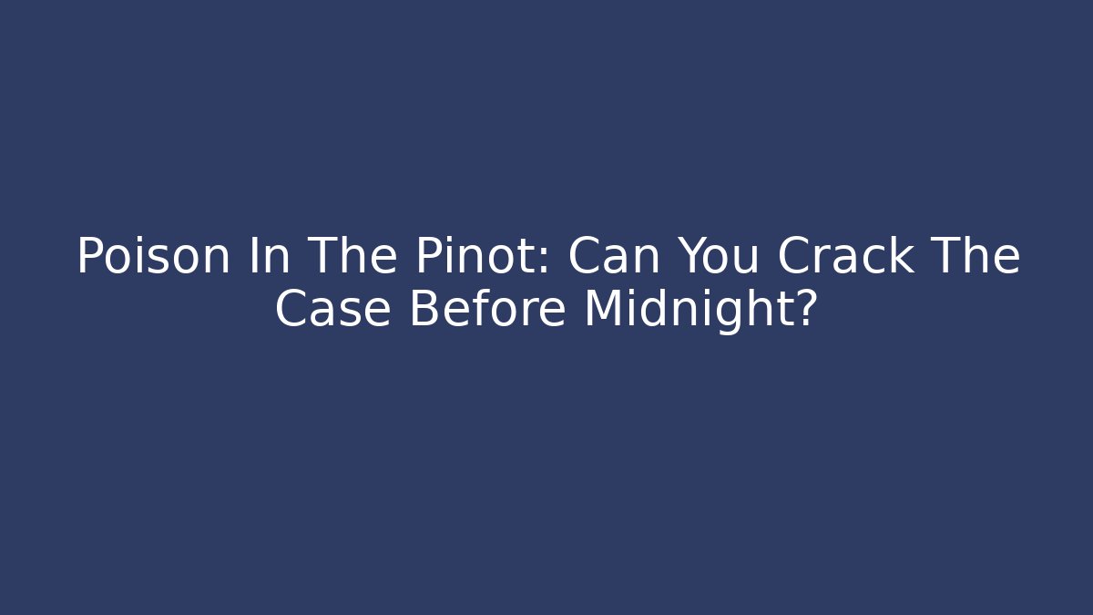 Poison In The Pinot: Can You Crack The Case Before Midnight?