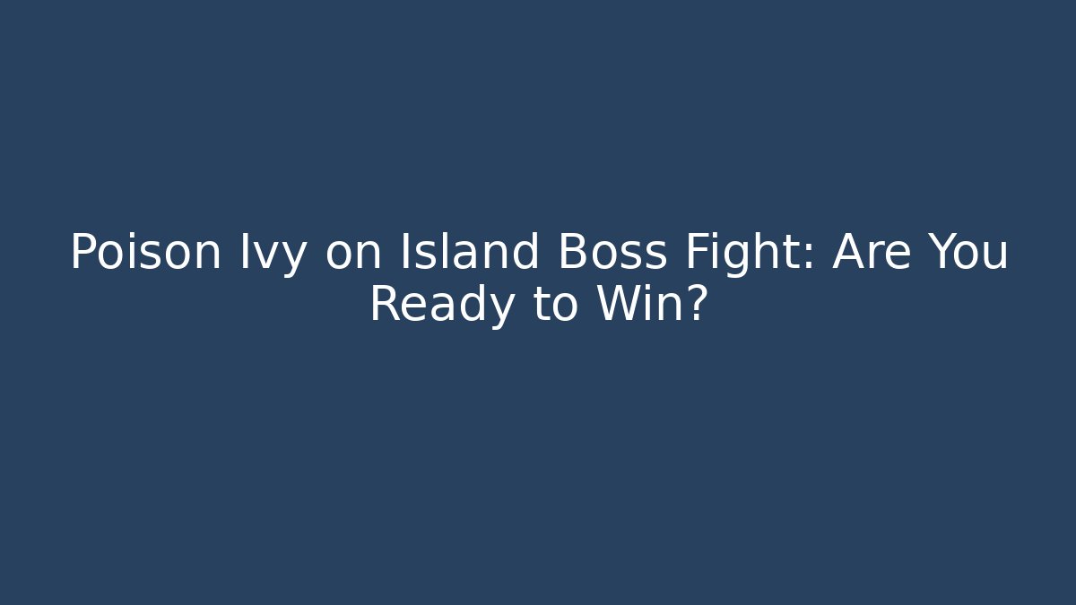 Poison Ivy on Island Boss Fight: Are You Ready to Win?