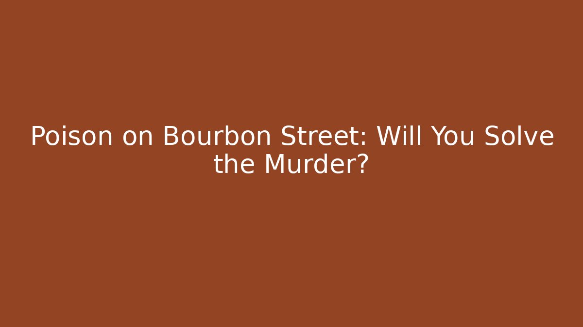 Poison on Bourbon Street: Will You Solve the Murder? - Critter Realm