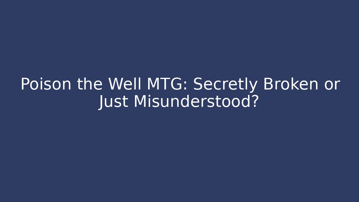 Poison the Well MTG: Secretly Broken or Just Misunderstood?