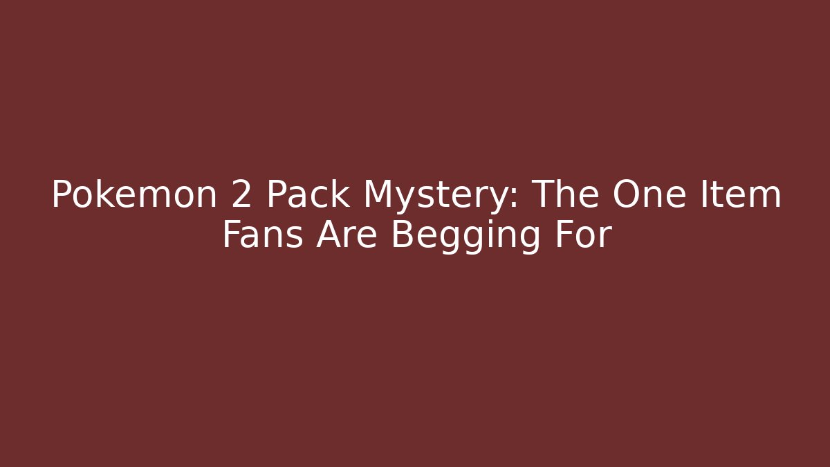 Pokémon 2 Pack Mystery: The One Item Fans Are Begging For