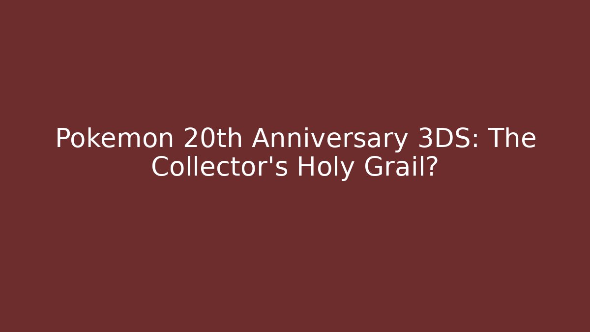 Pokémon 20th Anniversary 3DS: The Collector’s Holy Grail?