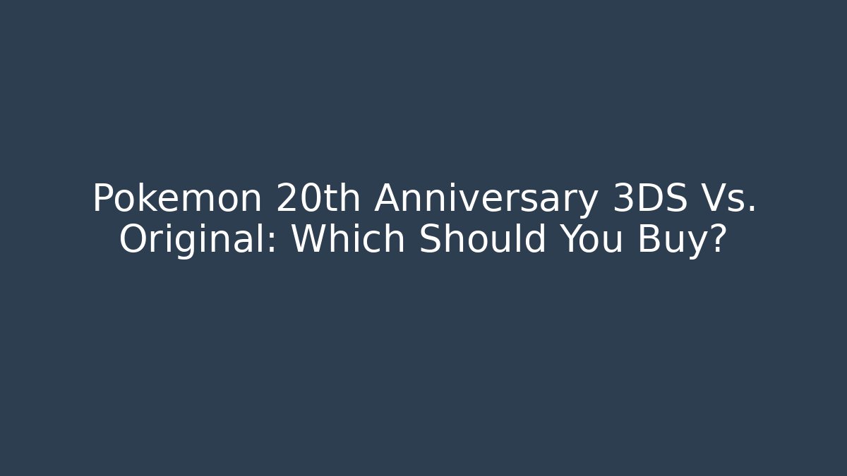 Pokémon 20th Anniversary 3DS Vs. Original: Which Should You Buy?