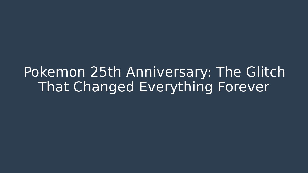 Pokémon 25th Anniversary: The Glitch That Changed Everything Forever