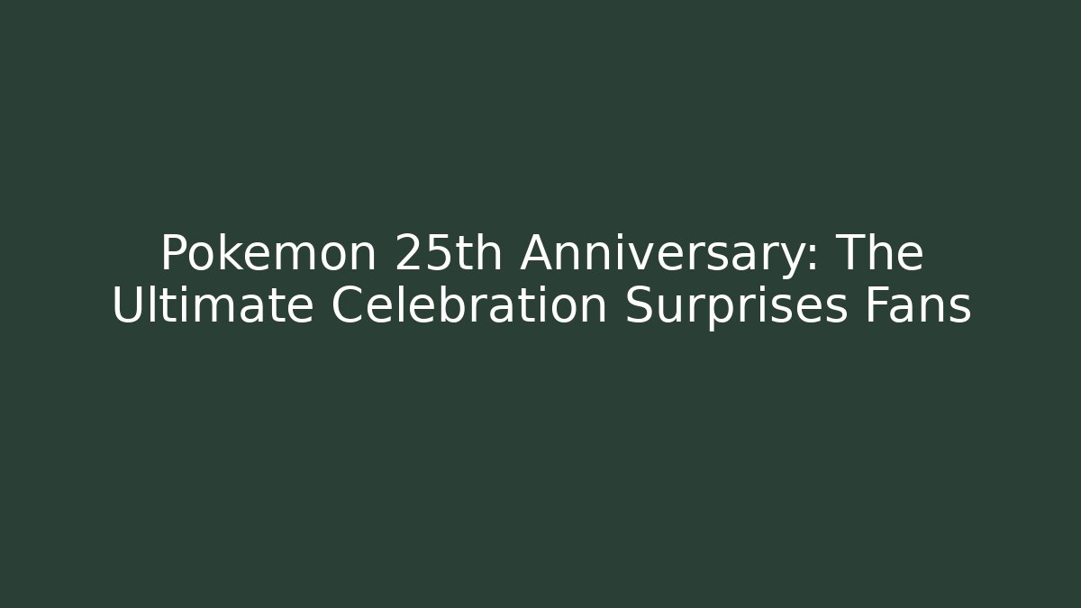 Pokémon 25th Anniversary: The Ultimate Celebration Surprises Fans