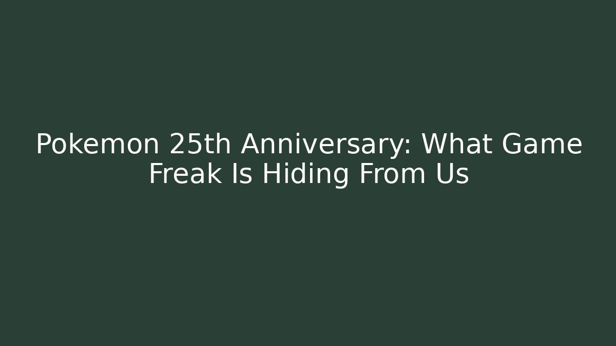 Pokémon 25th Anniversary: What Game Freak Is Hiding From Us