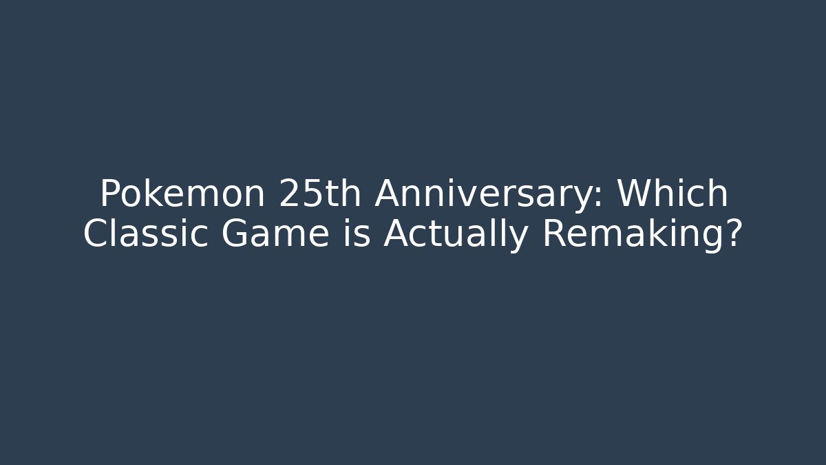 Pokémon 25th Anniversary: Which Classic Game is Actually Remaking?