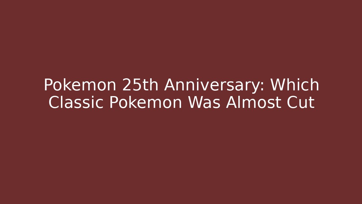 Pokémon 25th Anniversary: Which Classic Pokémon Was Almost Cut