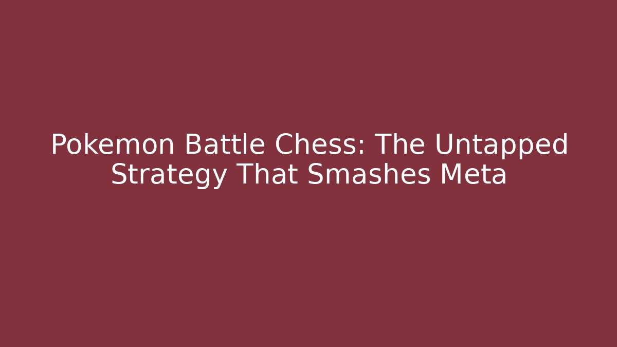 Pokémon Battle Chess: The Untapped Strategy That Smashes Meta