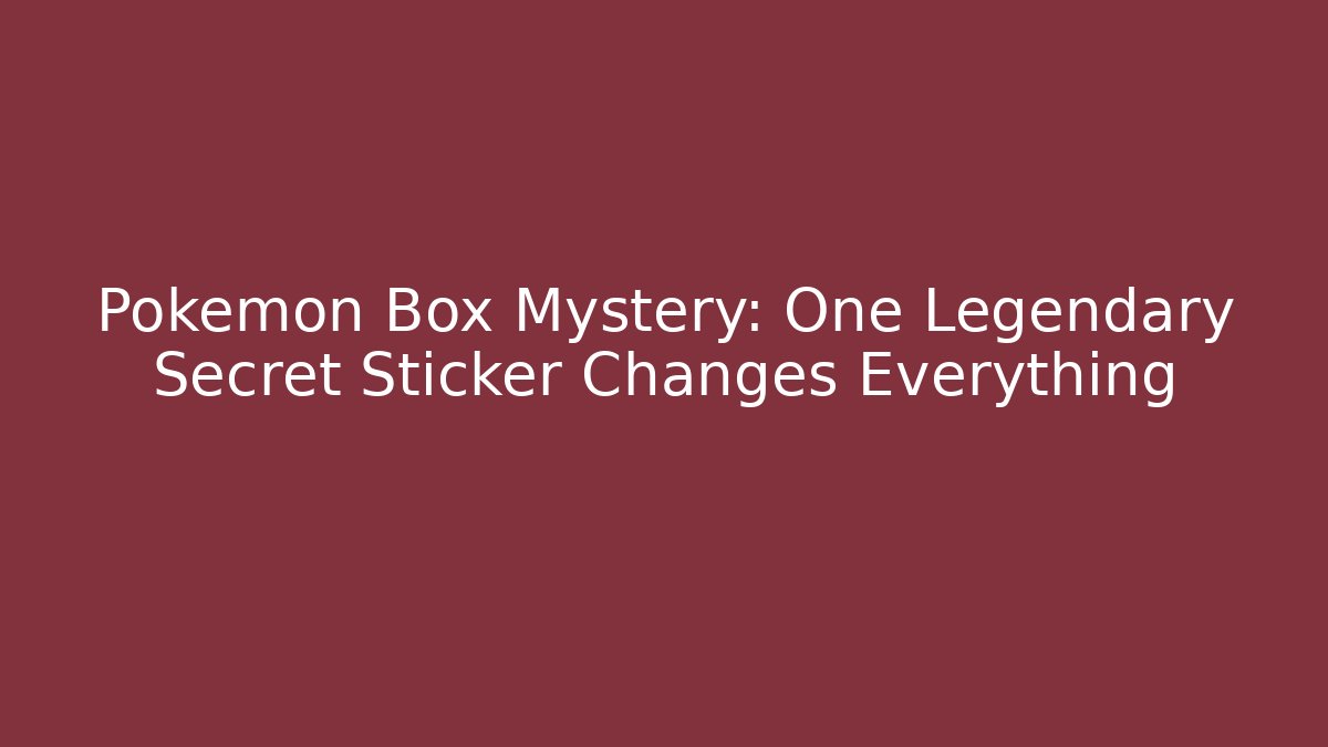 Pokémon Box Mystery: One Legendary Secret Sticker Changes Everything