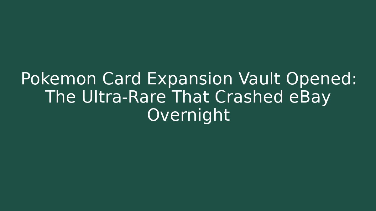 Pokémon Card Expansion Vault Opened: The Ultra-Rare That Crashed eBay Overnight