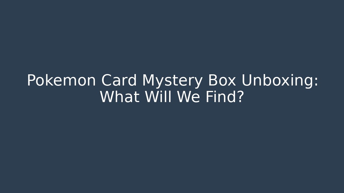 Pokémon Card Mystery Box Unboxing: What Will We Find?