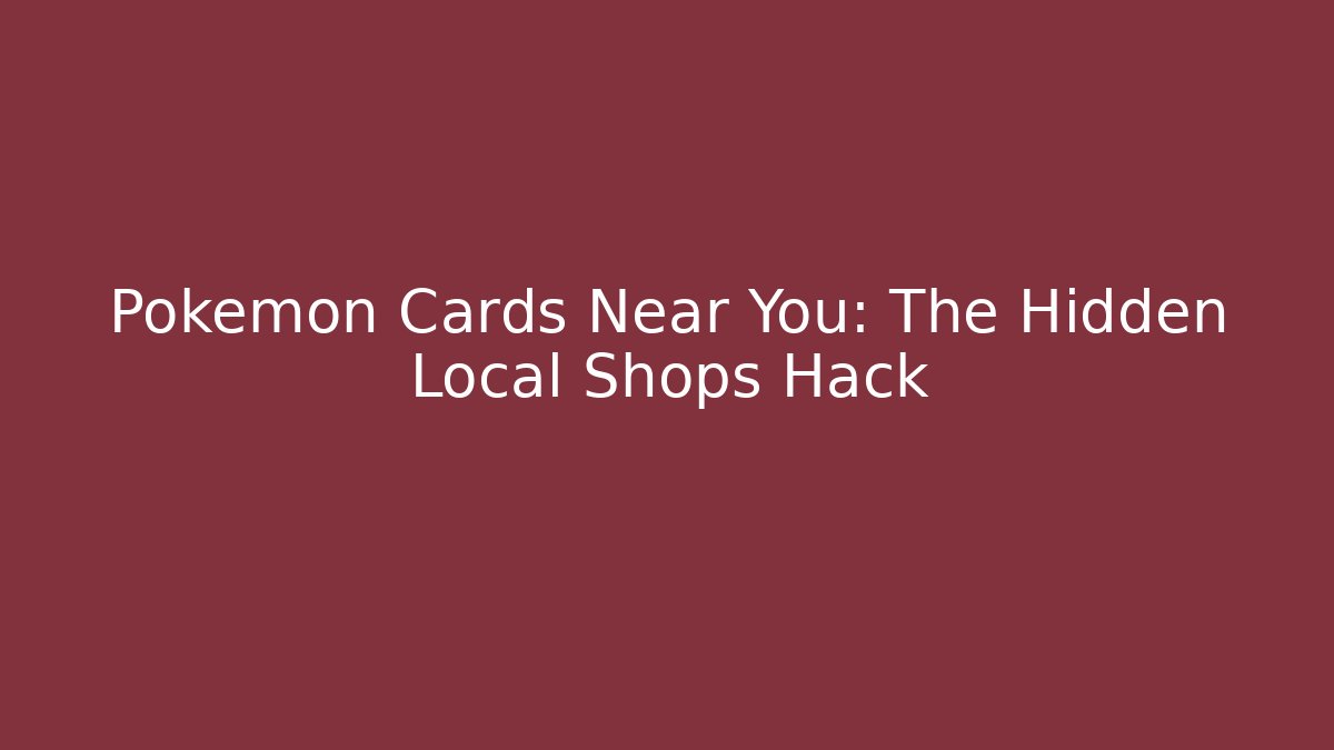 Pokémon Cards Near You: The Hidden Local Shops Hack