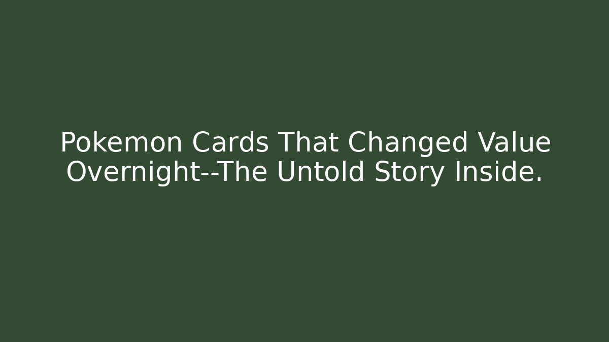 Pokémon Cards That Changed Value Overnight—The Untold Story Inside. - Critter Realm