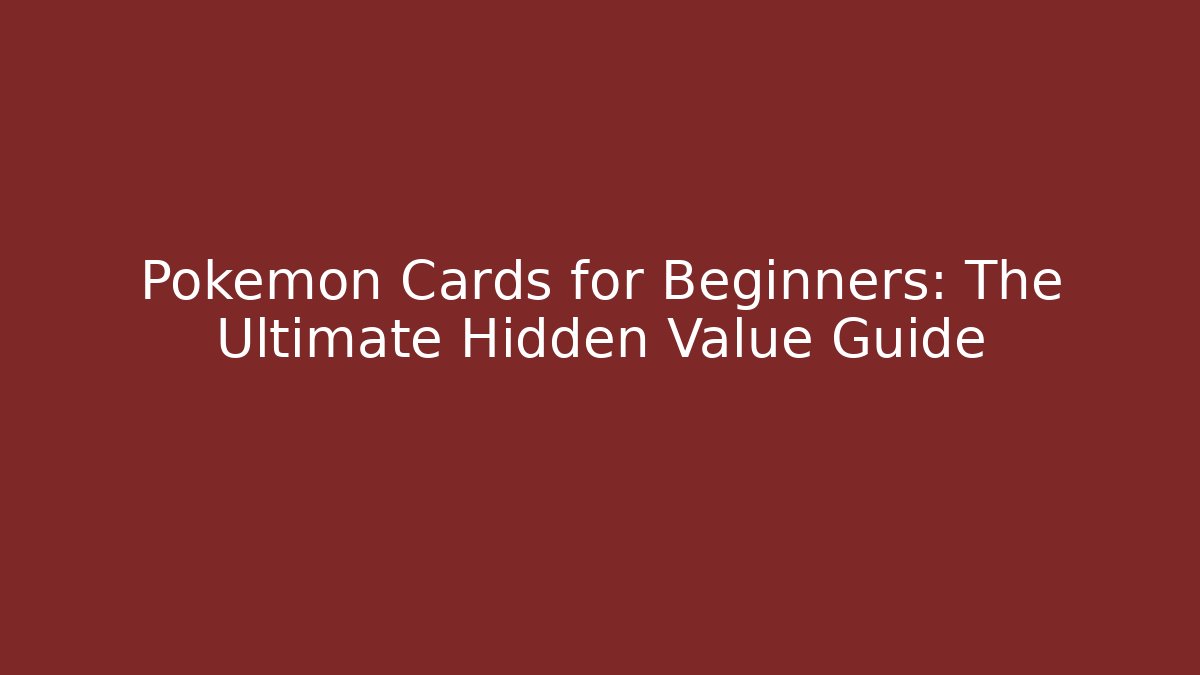 Pokémon Cards for Beginners: The Ultimate Hidden Value Guide - Critter Realm