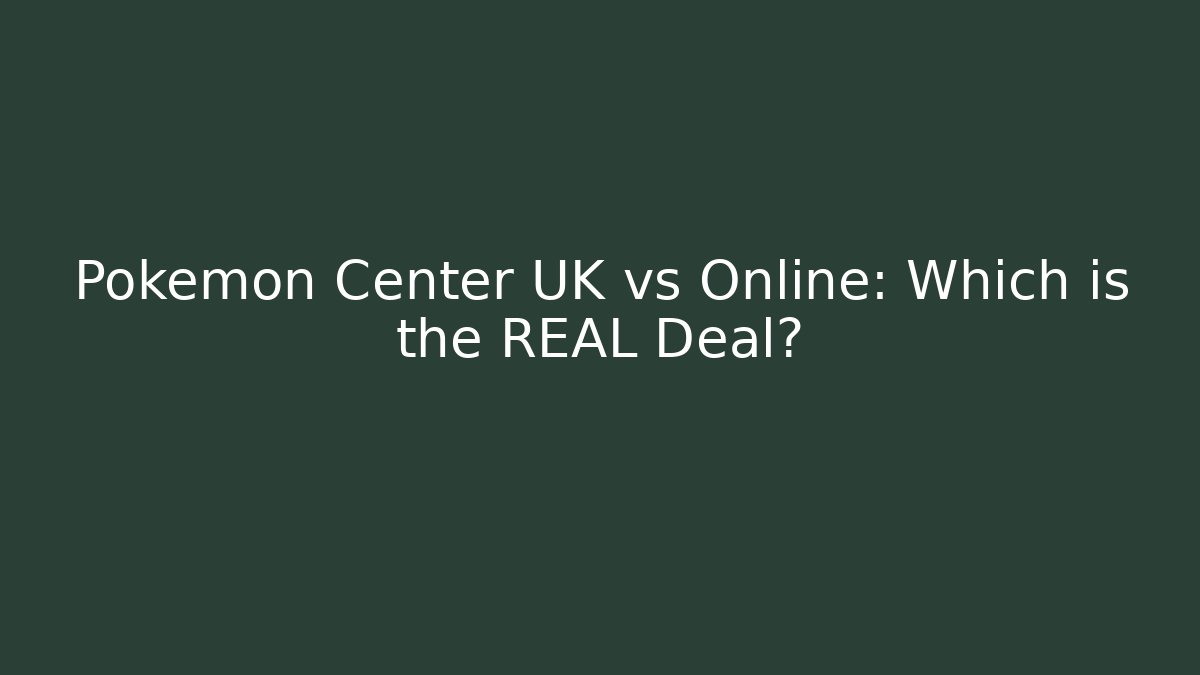 Pokémon Center UK vs Online: Which is the REAL Deal?