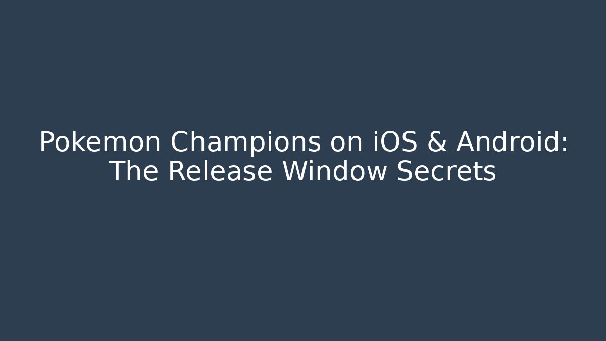 Pokémon Champions on iOS & Android: The Release Window Secrets
