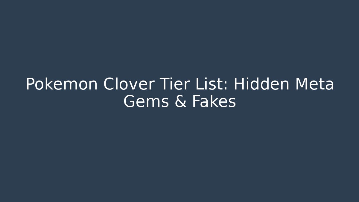 Pokémon Clover Tier List: Hidden Meta Gems & Fakes