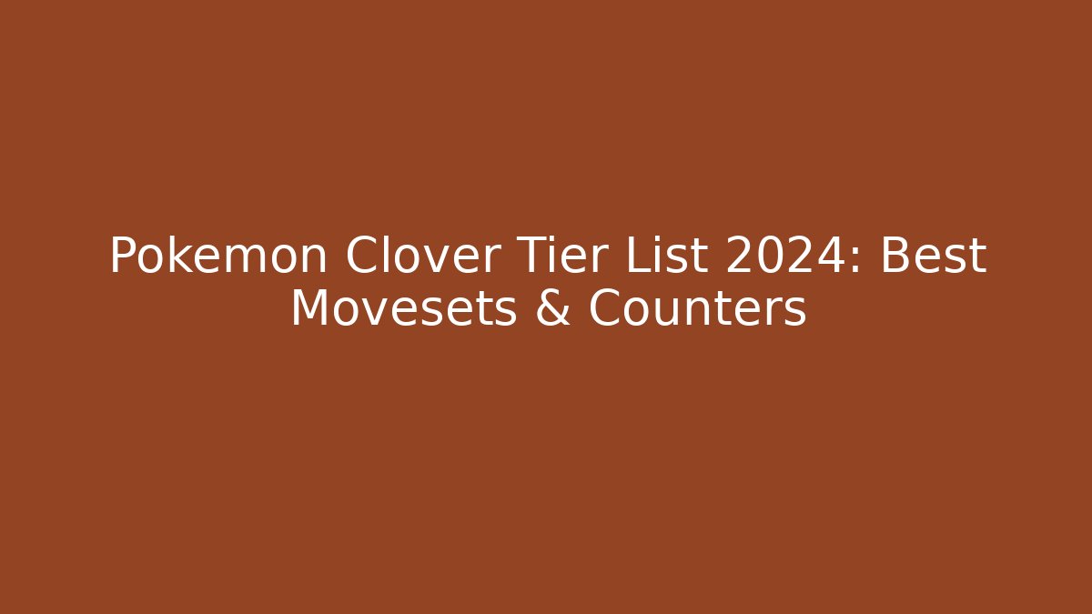 Pokémon Clover Tier List 2024: Best Movesets & Counters