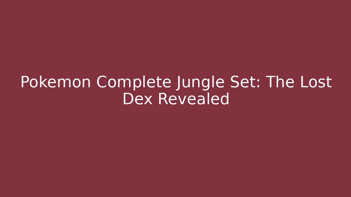 Pokémon Complete Jungle Set: The Lost Dex Revealed - Critter Realm