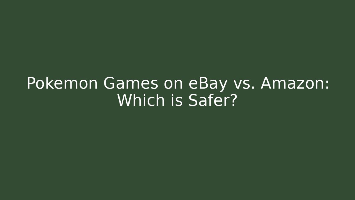 Pokémon Games on eBay vs. Amazon: Which is Safer?