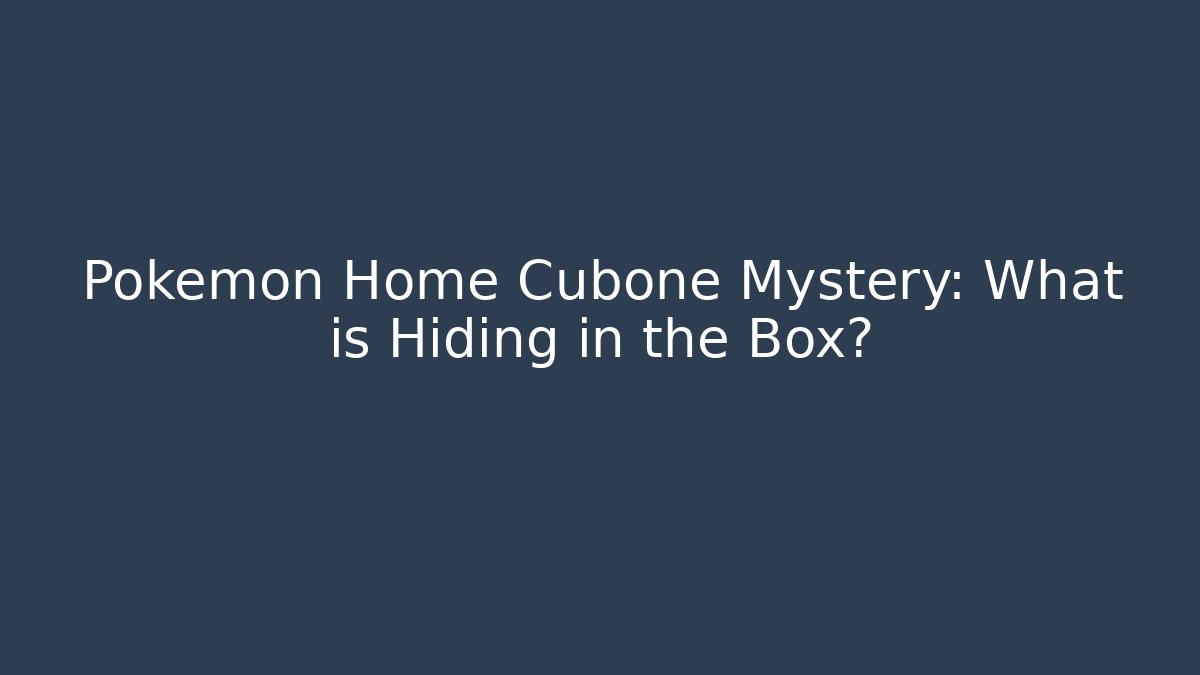 Pokémon Home Cubone Mystery: What is Hiding in the Box?
