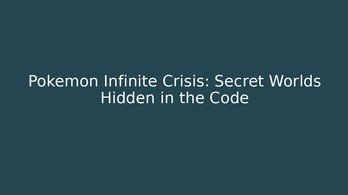 Pokémon Infinite Crisis: Secret Worlds Hidden in the Code