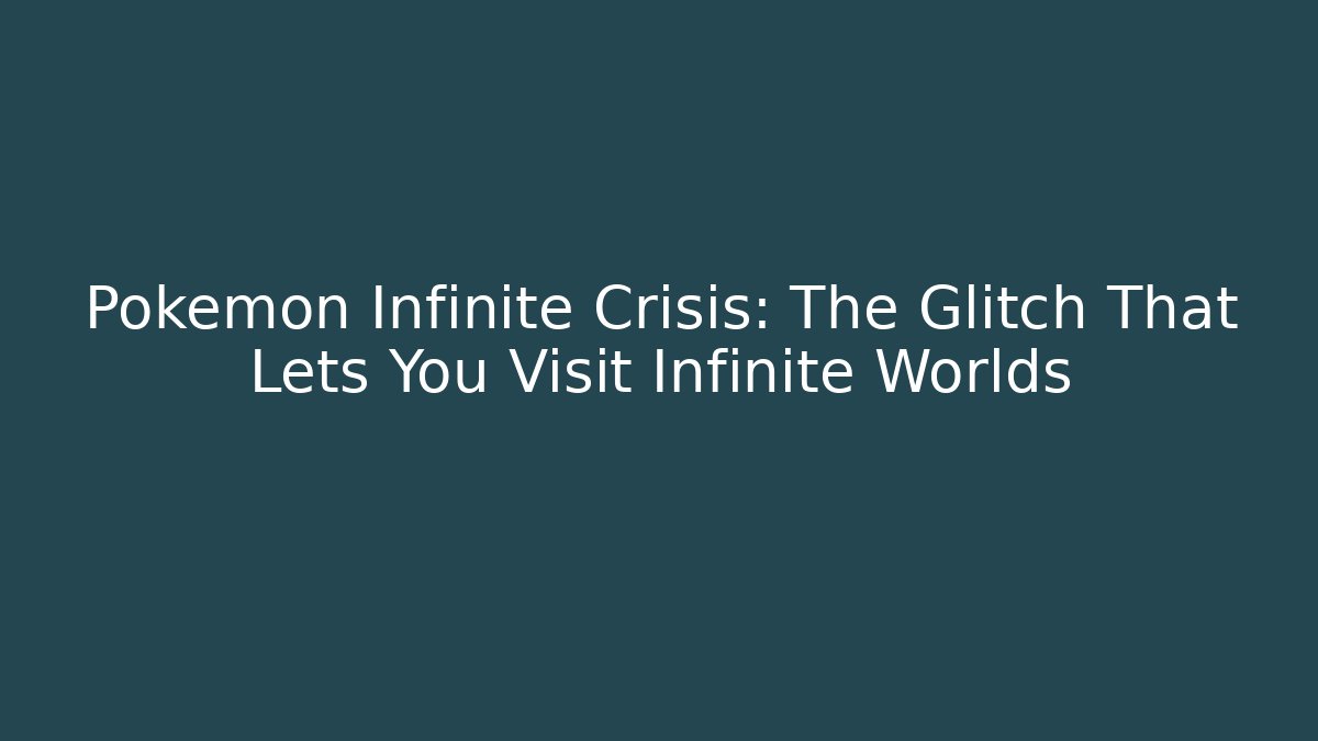 Pokémon Infinite Crisis: The Glitch That Lets You Visit Infinite Worlds