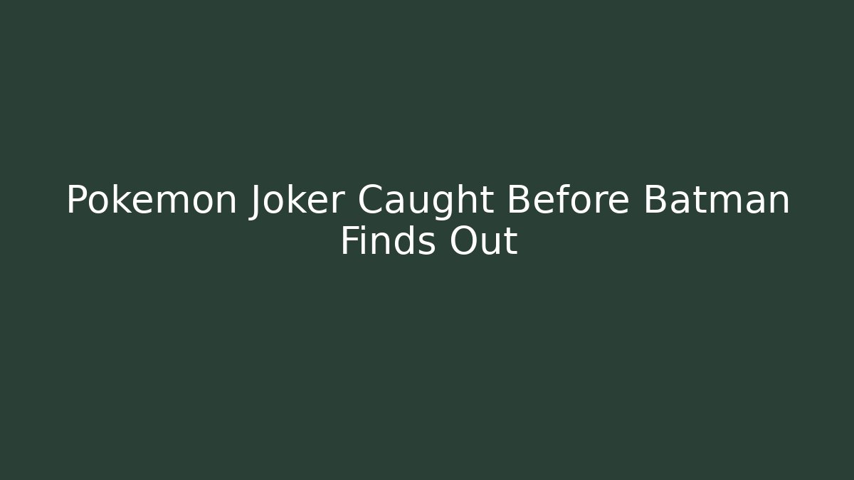 Pokémon Joker Caught Before Batman Finds Out - Critter Realm