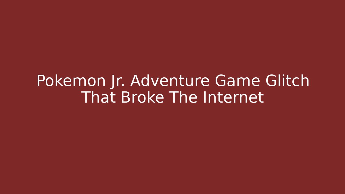 Pokémon Jr. Adventure Game Glitch That Broke The Internet
