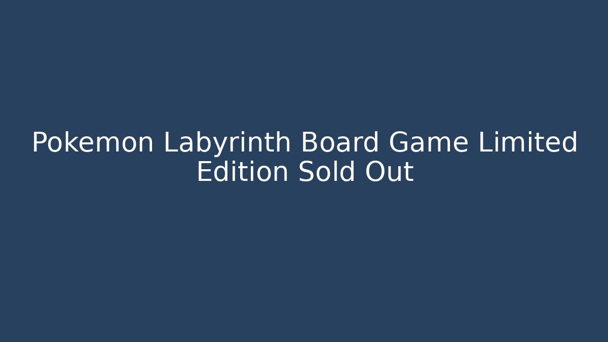 Pokémon Labyrinth Board Game Limited Edition Sold Out