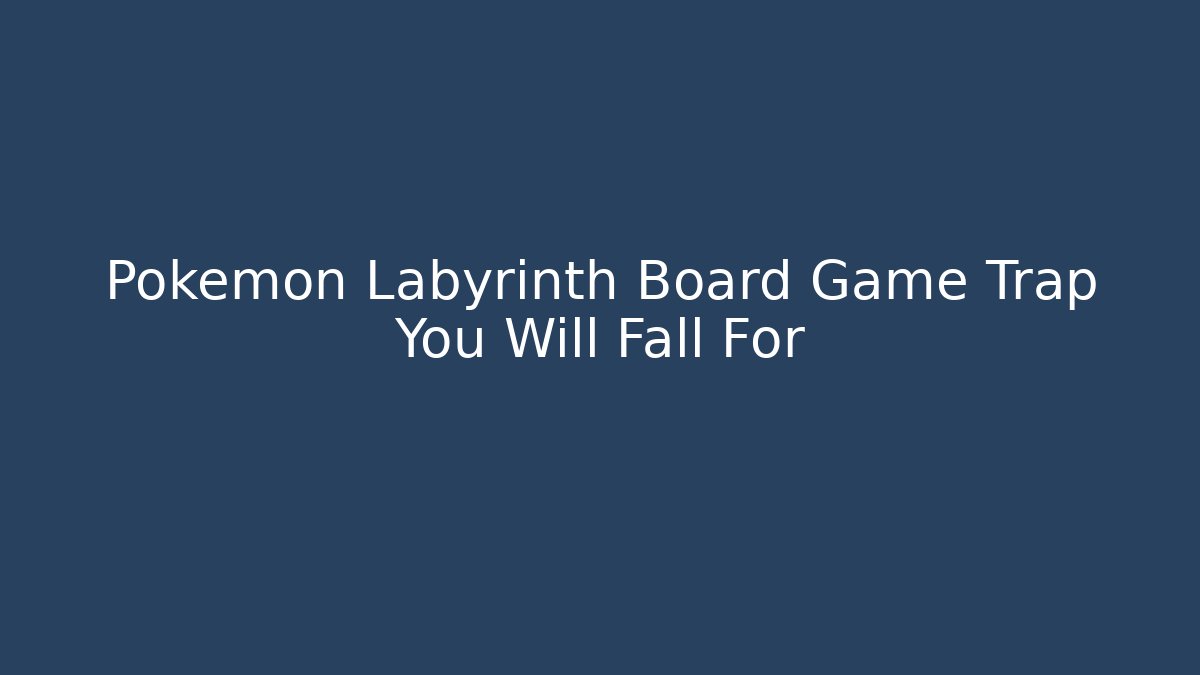 Pokémon Labyrinth Board Game Trap You Will Fall For