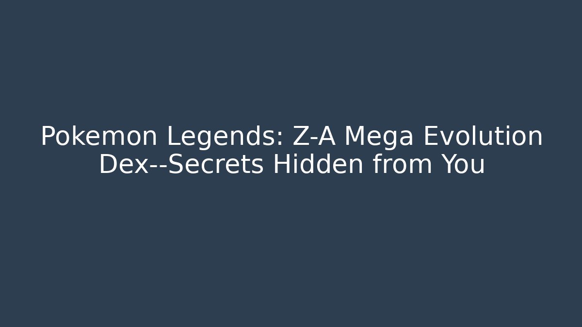 Pokémon Legends: Z-A Mega Evolution Dex—Secrets Hidden from You