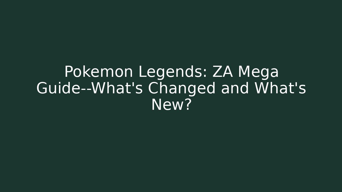 Pokémon Legends: ZA Mega Guide—What’s Changed and What’s New?