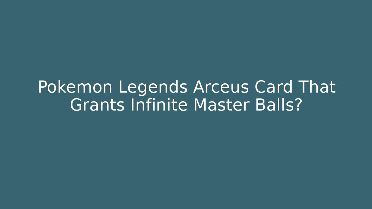 Pokémon Legends Arceus Card That Grants Infinite Master Balls?