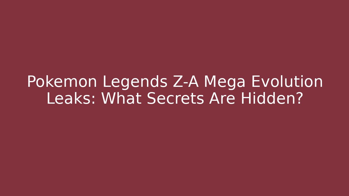 Pokémon Legends Z-A Mega Evolution Leaks: What Secrets Are Hidden? - Critter Realm