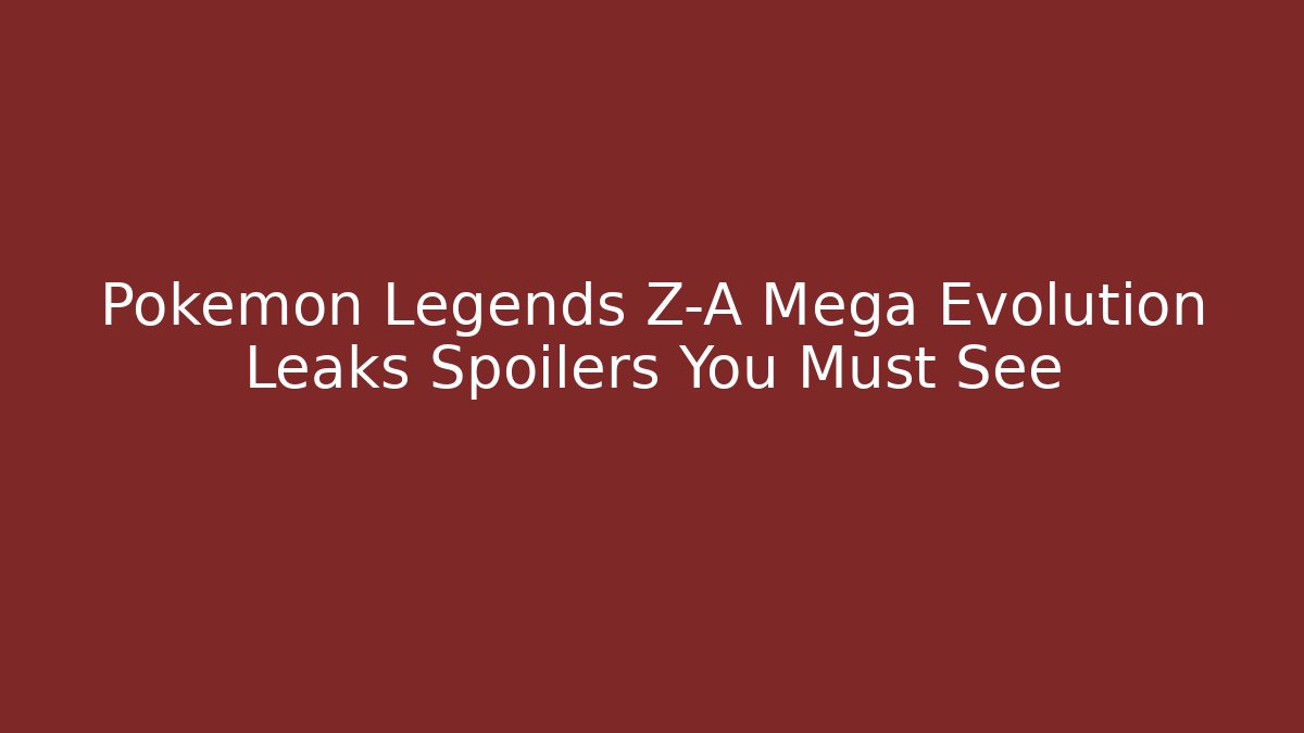 Pokémon Legends Z-A Mega Evolution Leaks Spoilers You Must See