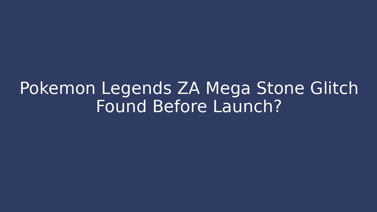 Pokémon Legends ZA Mega Stone Glitch Found Before Launch?