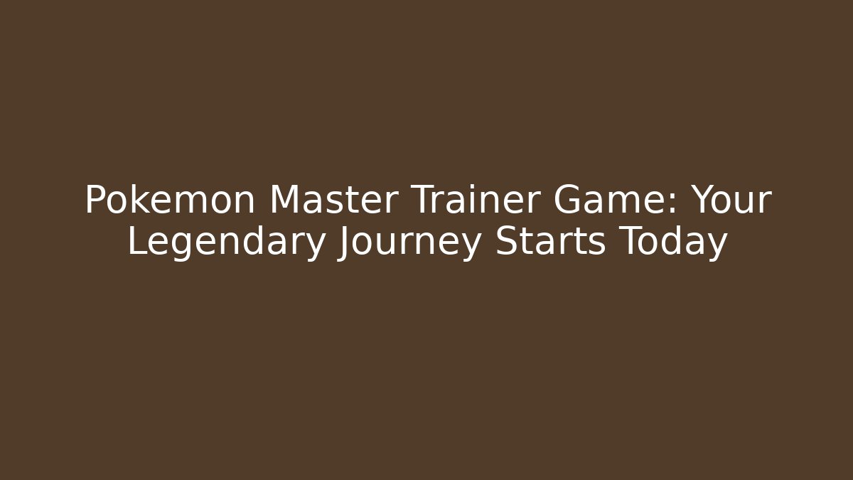 Pokémon Master Trainer Game: Your Legendary Journey Starts Today