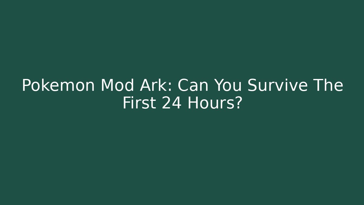 Pokémon Mod Ark: Can You Survive The First 24 Hours?