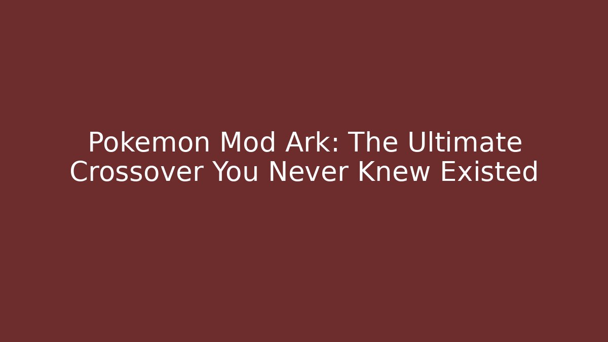 Pokémon Mod Ark: The Ultimate Crossover You Never Knew Existed