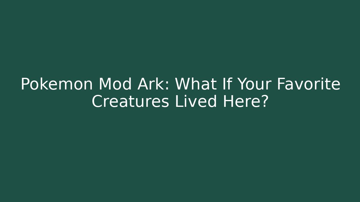Pokémon Mod Ark: What If Your Favorite Creatures Lived Here?