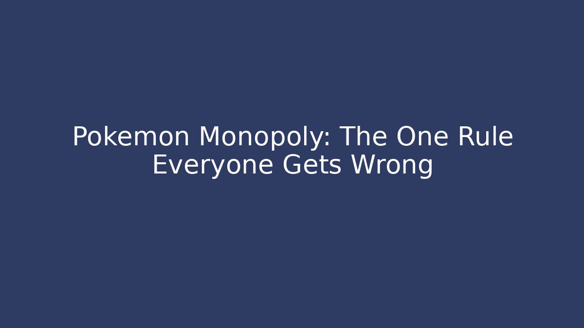 Pokémon Monopoly: The One Rule Everyone Gets Wrong