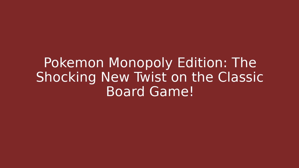 Pokémon Monopoly Edition: The Shocking New Twist on the Classic Board Game!