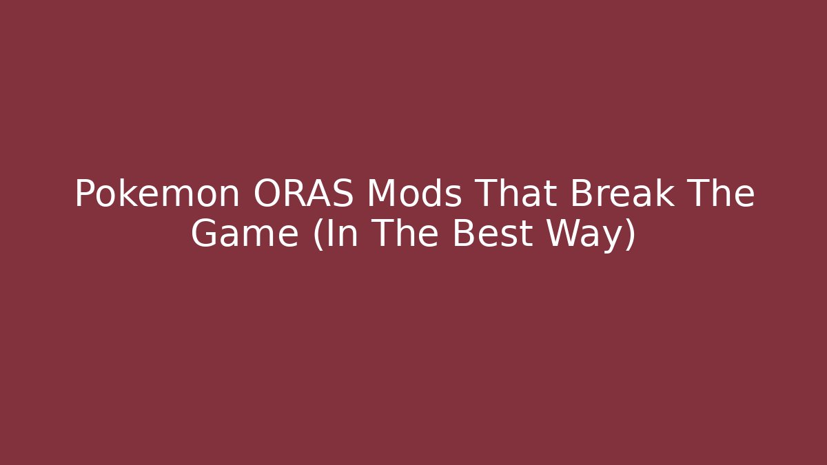 Pokémon ORAS Mods That Break The Game (In The Best Way)