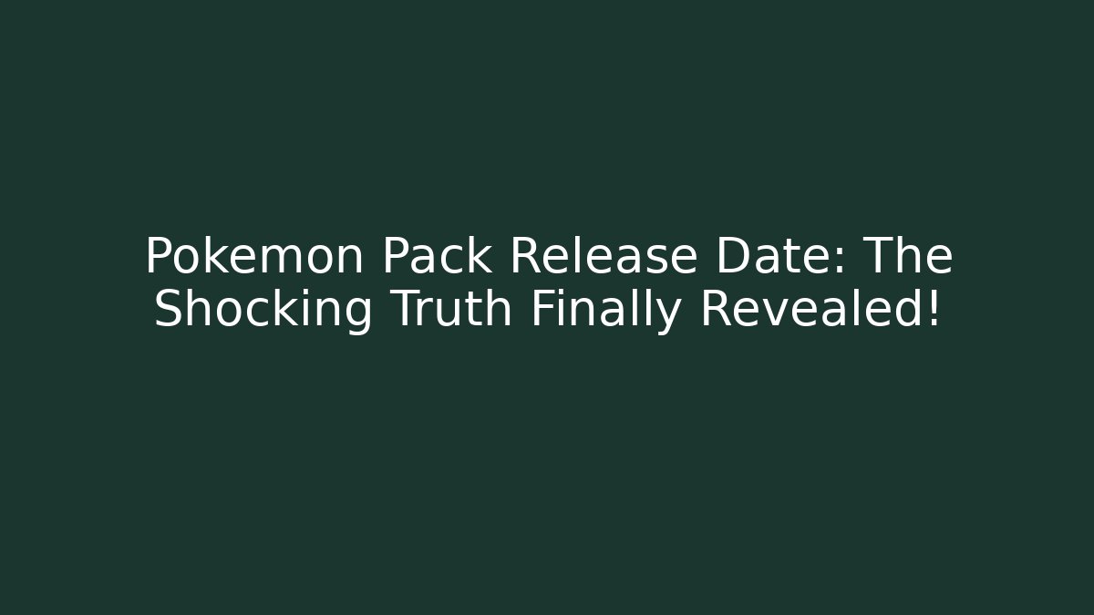 Pokémon Pack Release Date: The Shocking Truth Finally Revealed!