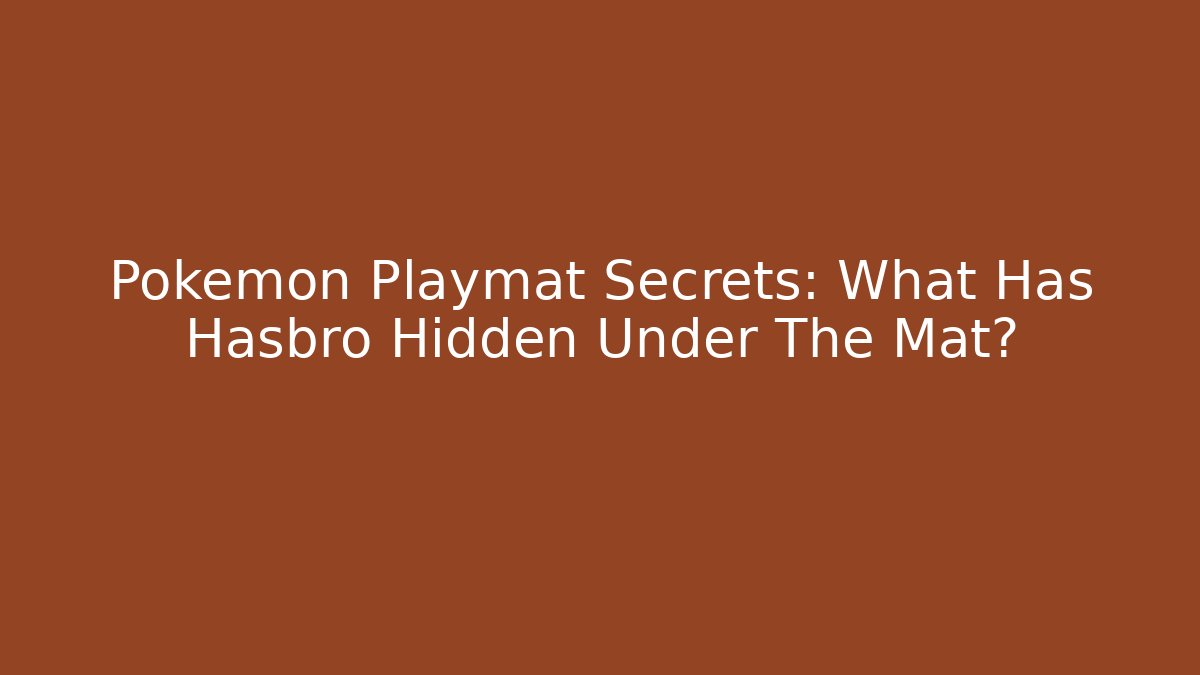 Pokémon Playmat Secrets: What Has Hasbro Hidden Under The Mat?