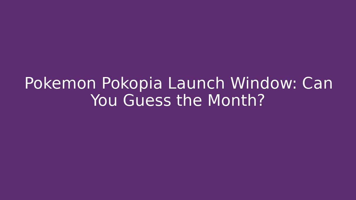 Pokémon Pokopia Launch Window: Can You Guess the Month?