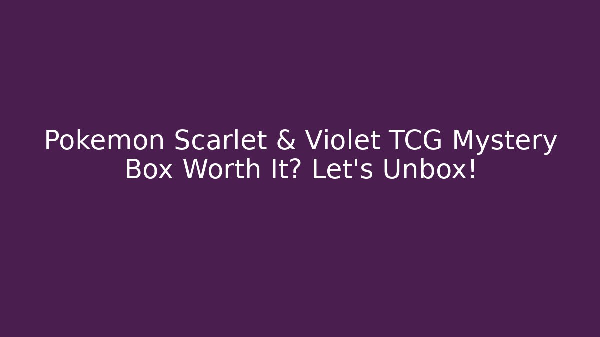 Pokémon Scarlet & Violet TCG Mystery Box Worth It? Let’s Unbox!